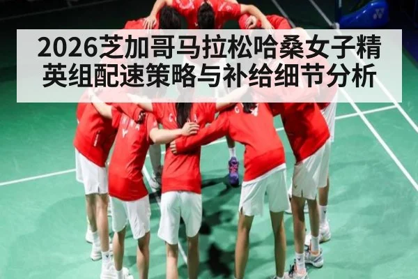 2026芝加哥马拉松哈桑女子精英组配速策略与补给细节分析
